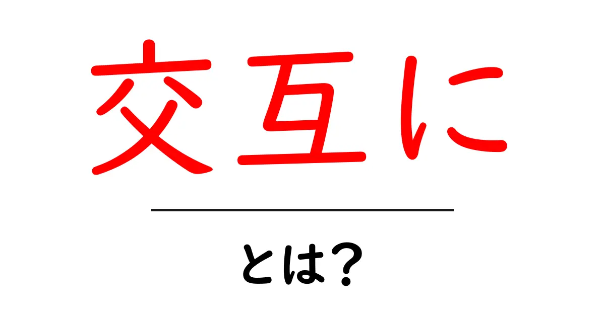 「交互に」とは?意味や使い方をわかりやすく解説共起語・同意語も併せて解説!