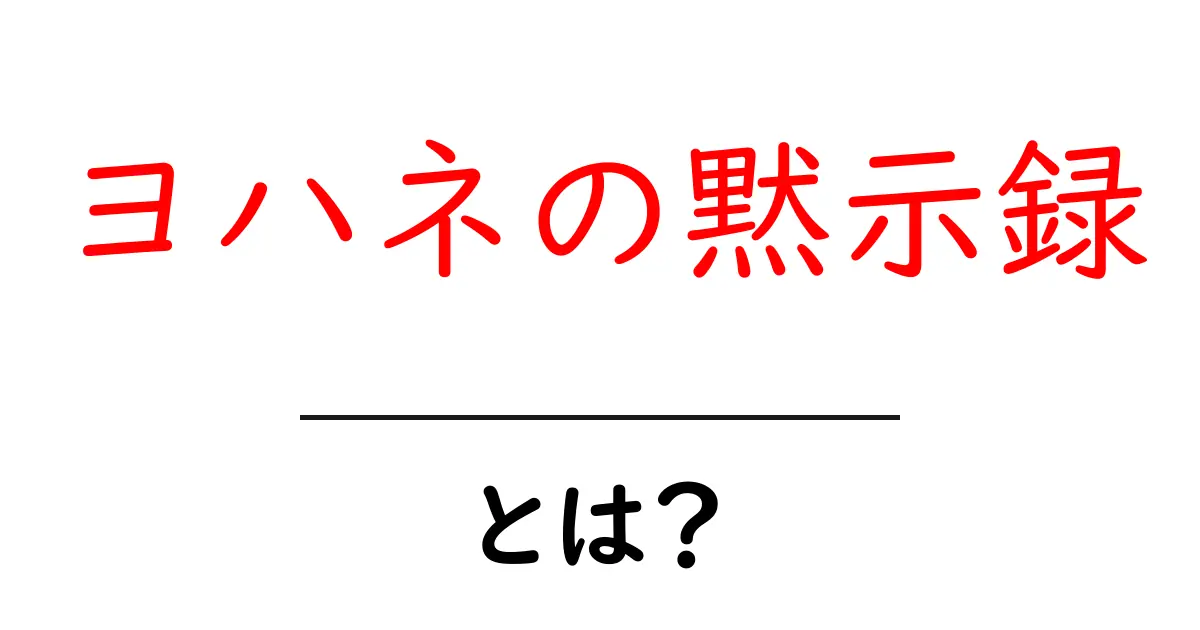 ヨハネの黙示録とは?その内容と意味をわかりやすく解説!共起語・同意語も併せて解説!