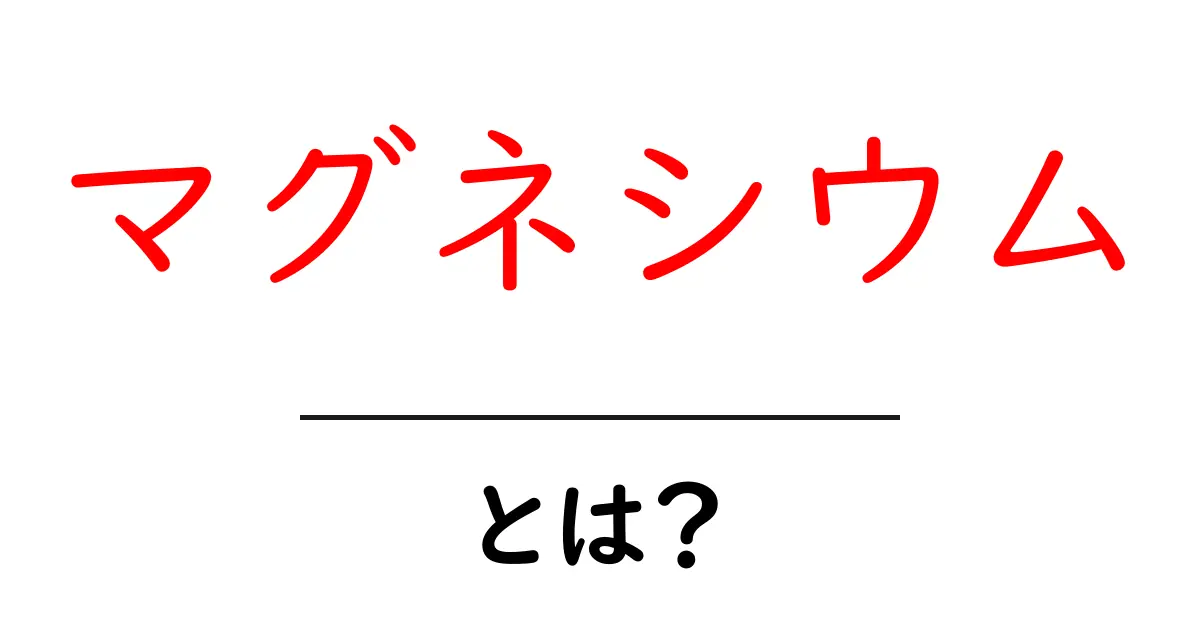 マグネシウムとは?身近にある重要なミネラルの魅力共起語・同意語も併せて解説!