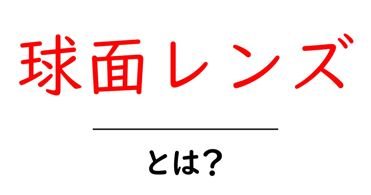 球面レンズとは?基本から理解するためのガイド共起語・同意語も併せて解説!