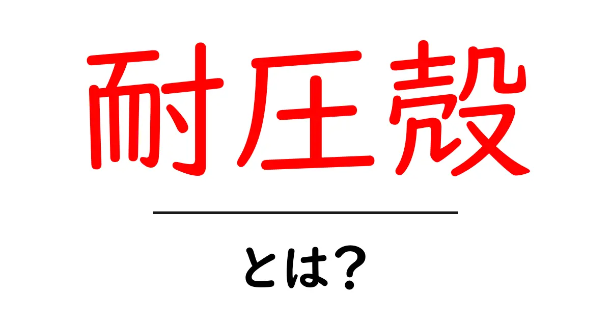 耐圧殻とは?その意味と重要性をわかりやすく解説!共起語・同意語も併せて解説!