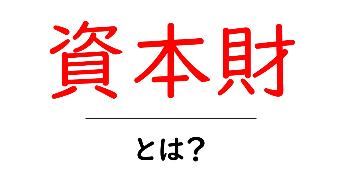 資本財とは?その重要性と役割をわかりやすく解説!共起語・同意語も併せて解説!