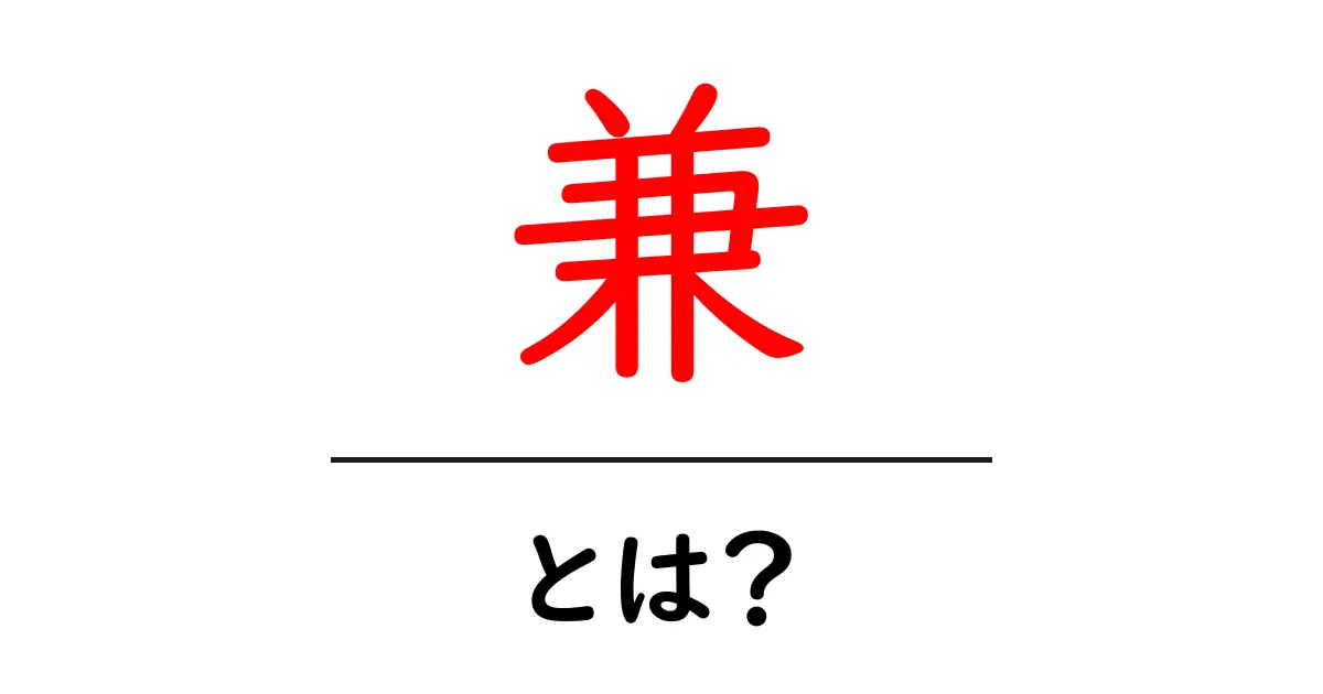 「兼」とは?意味や使い方をわかりやすく解説!共起語・同意語も併せて解説!