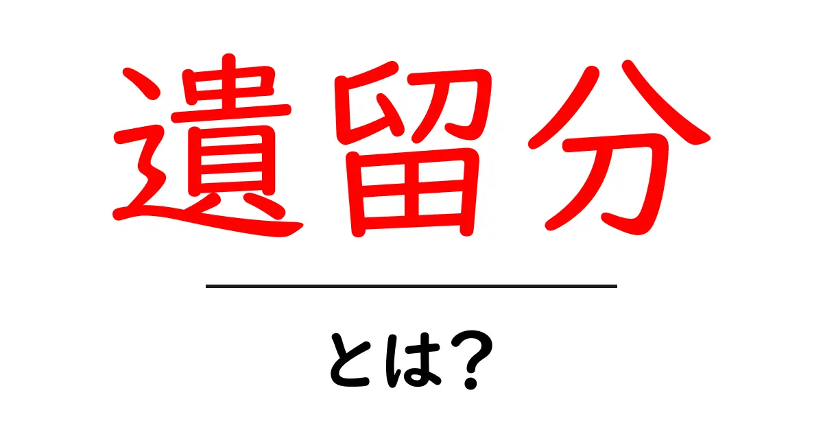 遺留分とは?知っておくべき相続の基本を簡単に説明!共起語・同意語も併せて解説!