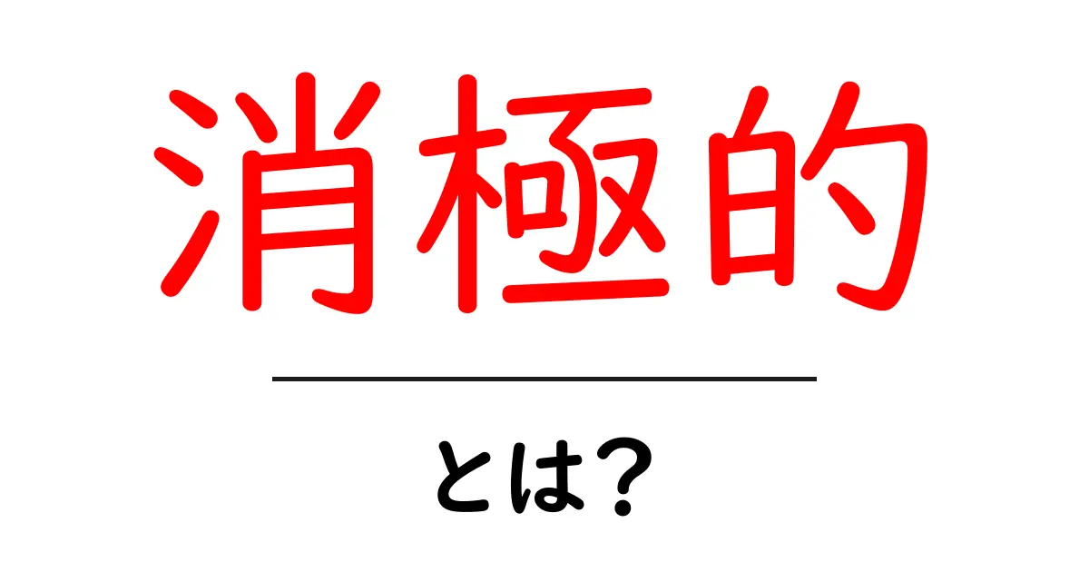 「消極的」とは？その意味と特徴をわかりやすく解説共起語・同意語も併せて解説！