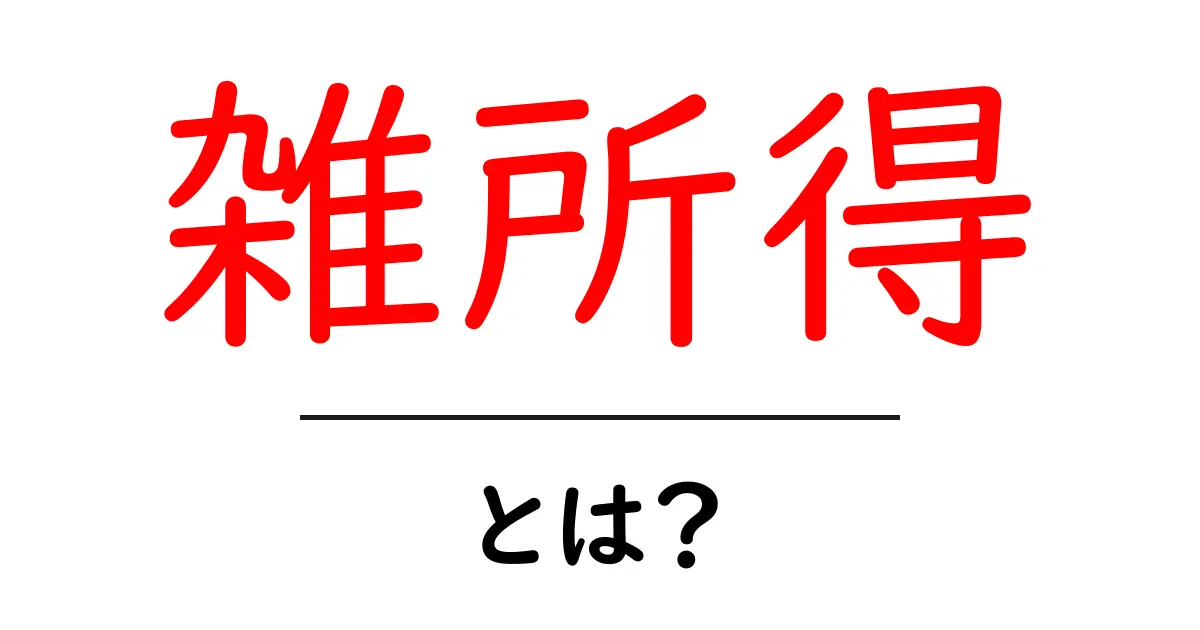 雑所得とは？意外に身近な収入の種類をわかりやすく解説！共起語・同意語も併せて解説！
