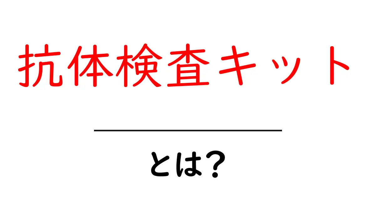 抗体検査キットとは?簡単にわかる検査の仕組みとメリット共起語・同意語も併せて解説!