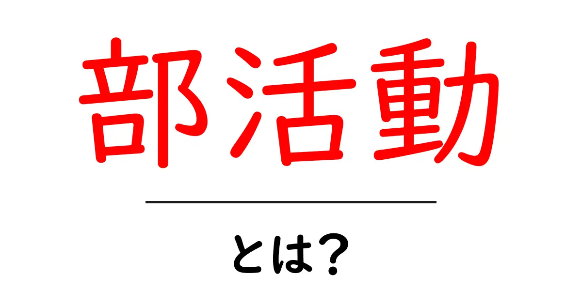 部活動とは?中学生必見の活動の魅力と楽しさを解説!共起語・同意語も併せて解説!