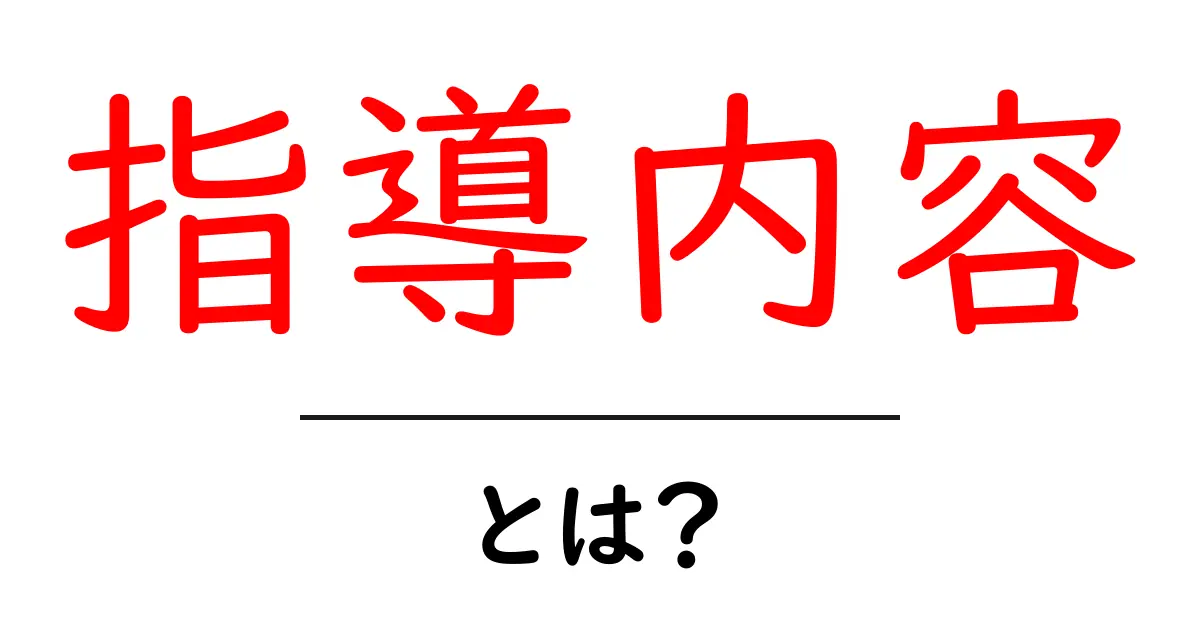 指導内容とは?効果的な指導のポイントと実践法を徹底解説!共起語・同意語も併せて解説!
