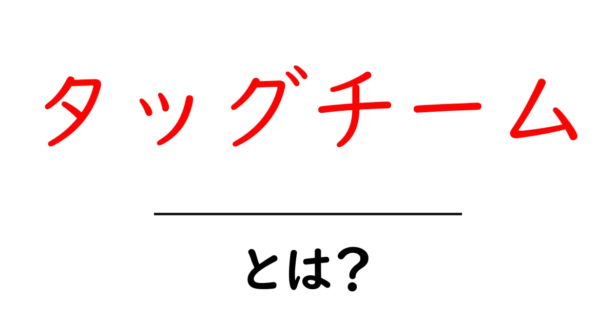 タッグチームとは?プロレスの楽しさを倍増させる絶妙な組み合わせ!共起語・同意語も併せて解説!