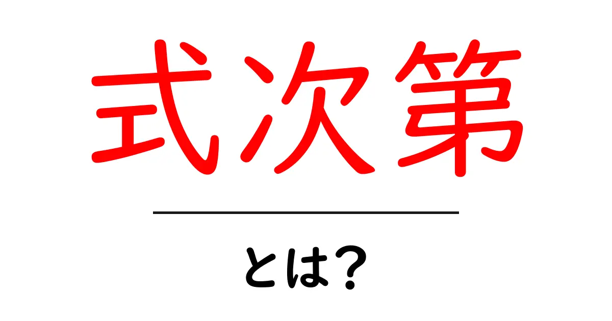 式次第とは?基本から学ぶ意味と使い方共起語・同意語も併せて解説!