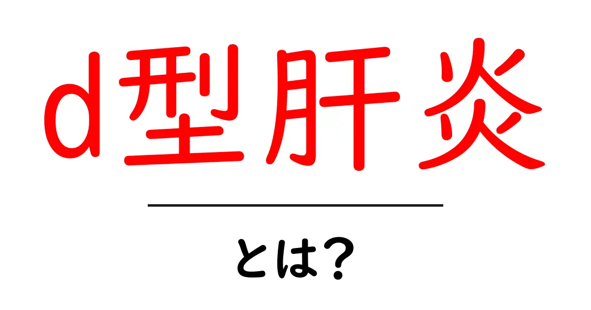 d型肝炎とは?知っておくべき基礎知識と対策共起語・同意語も併せて解説!