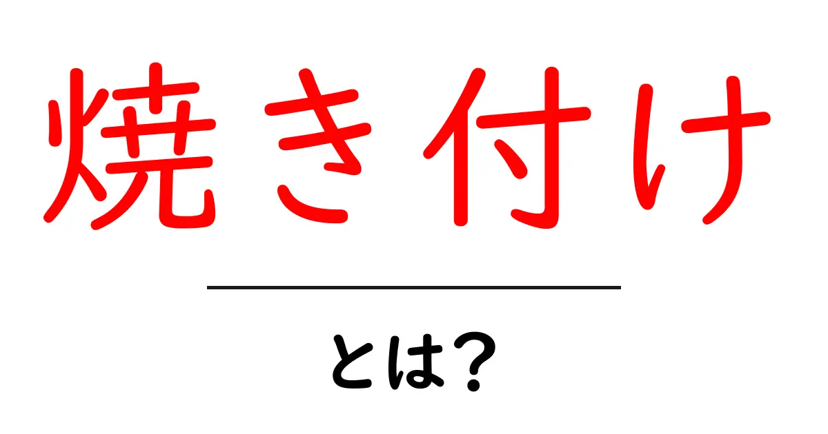 焼き付けとは？その意味や使い方を初心者向けに解説共起語・同意語も併せて解説！