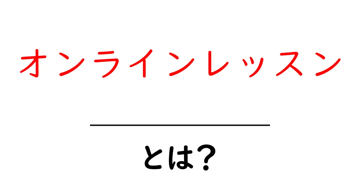 オンラインレッスンとは?自宅で学べる新しい学習スタイルの魅力を紹介共起語・同意語も併せて解説!