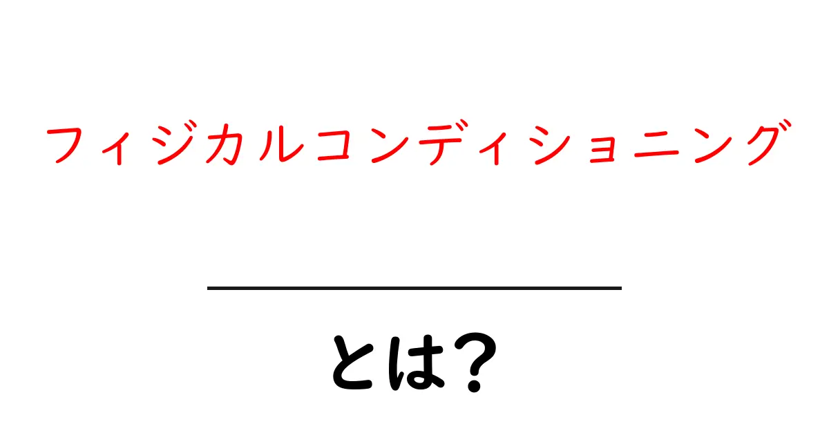 フィジカルコンディショニングとは?体作りの基本をわかりやすく解説共起語・同意語も併せて解説!