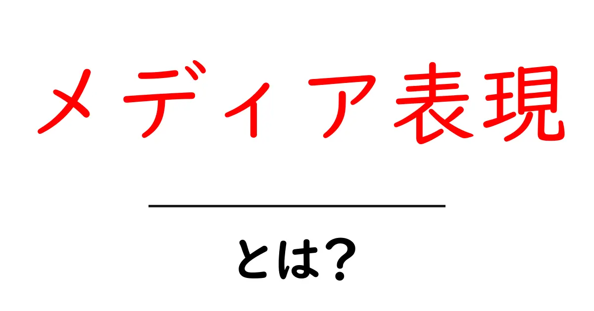 メディア表現とは？知っておきたい基本とその影響共起語・同意語も併せて解説！