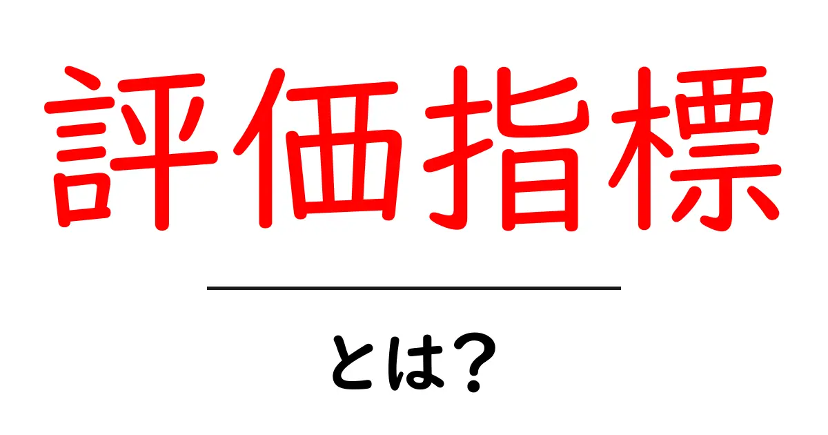 初心者でもわかる！評価指標とは？その重要性と使い方を解説共起語・同意語も併せて解説！