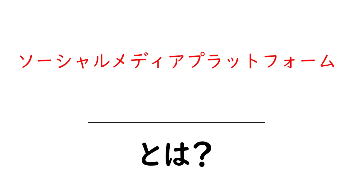 ソーシャルメディアプラットフォームとは?私たちの生活を変えた新しいコミュニケーションのかたち共起語・同意語も併せて解説!