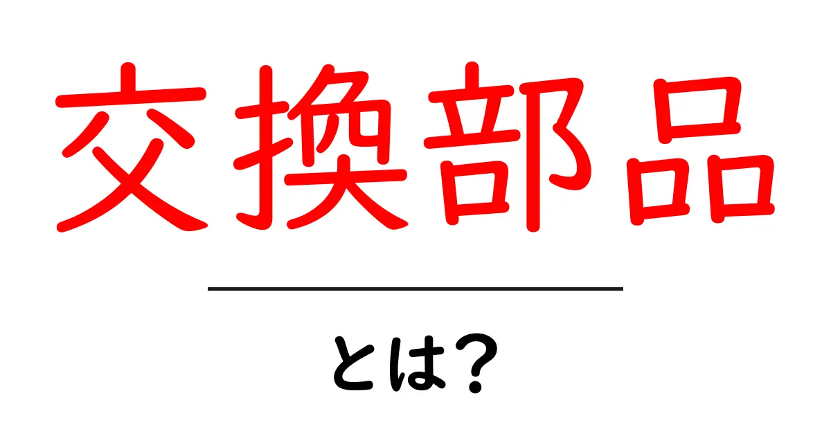 交換部品とは?知っておきたい基本知識と活用ガイド共起語・同意語も併せて解説!