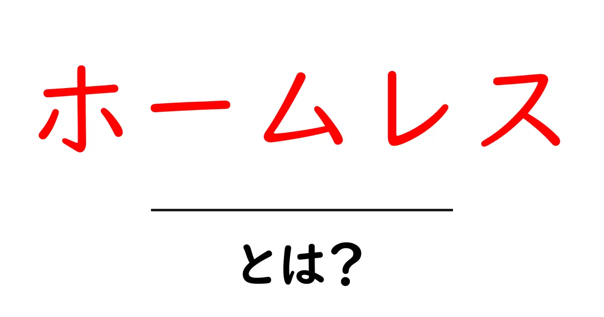 ホームレスとは?知っておくべき基本知識と現状について共起語・同意語も併せて解説!
