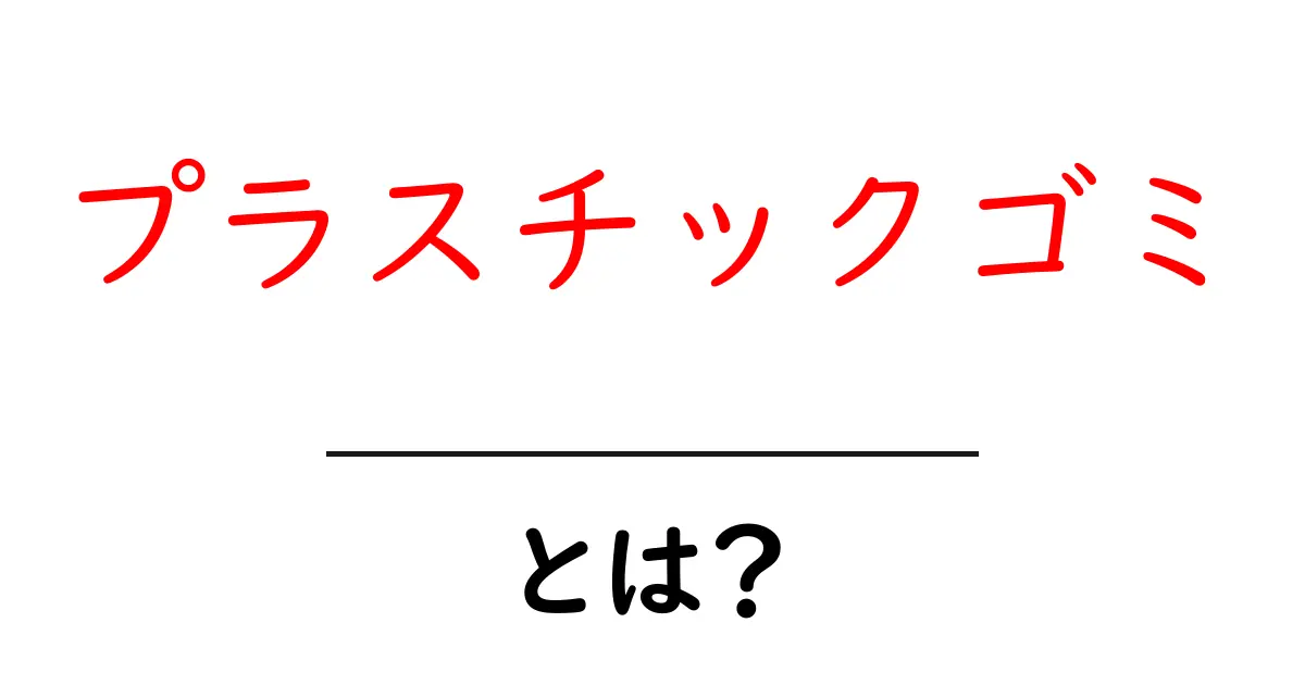 プラスチックゴミとは?私たちの生活に与える影響を考えよう共起語・同意語も併せて解説!