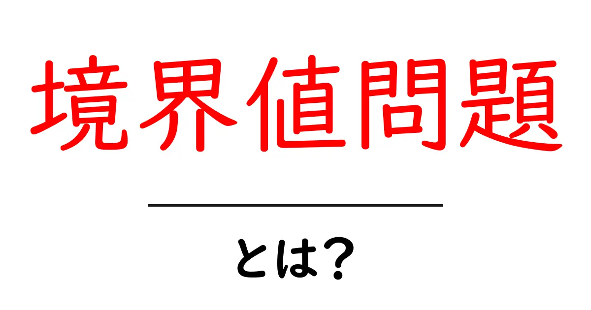 境界値問題とは?数学や物理の理解を深めよう!共起語・同意語も併せて解説!