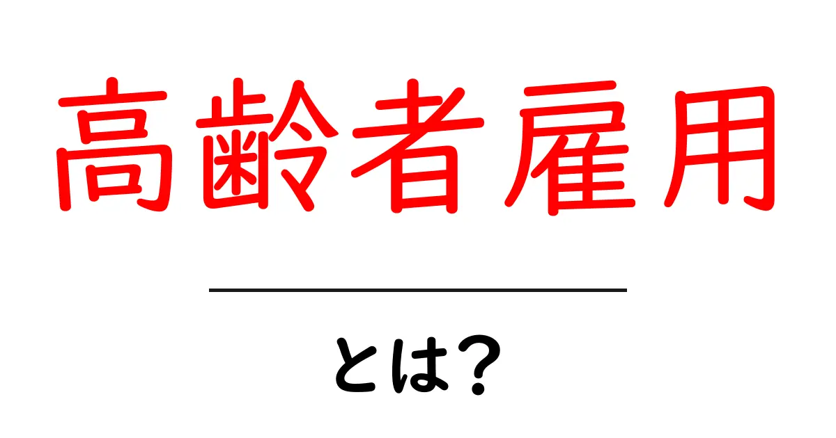 高齢者雇用とは?あなたの近くにある高齢者の働き方について解説します!共起語・同意語も併せて解説!