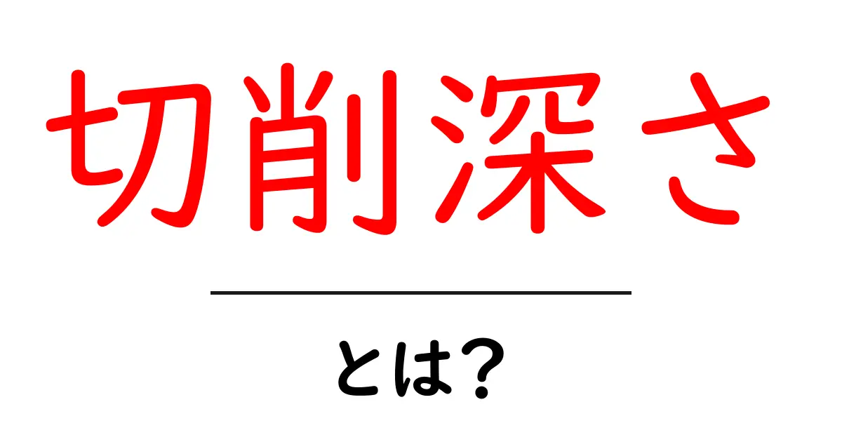 切削深さとは?加工の基本をわかりやすく解説!共起語・同意語も併せて解説!