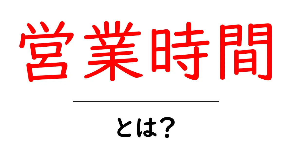 営業時間とは?店舗や施設の開閉時間を理解しよう共起語・同意語も併せて解説!