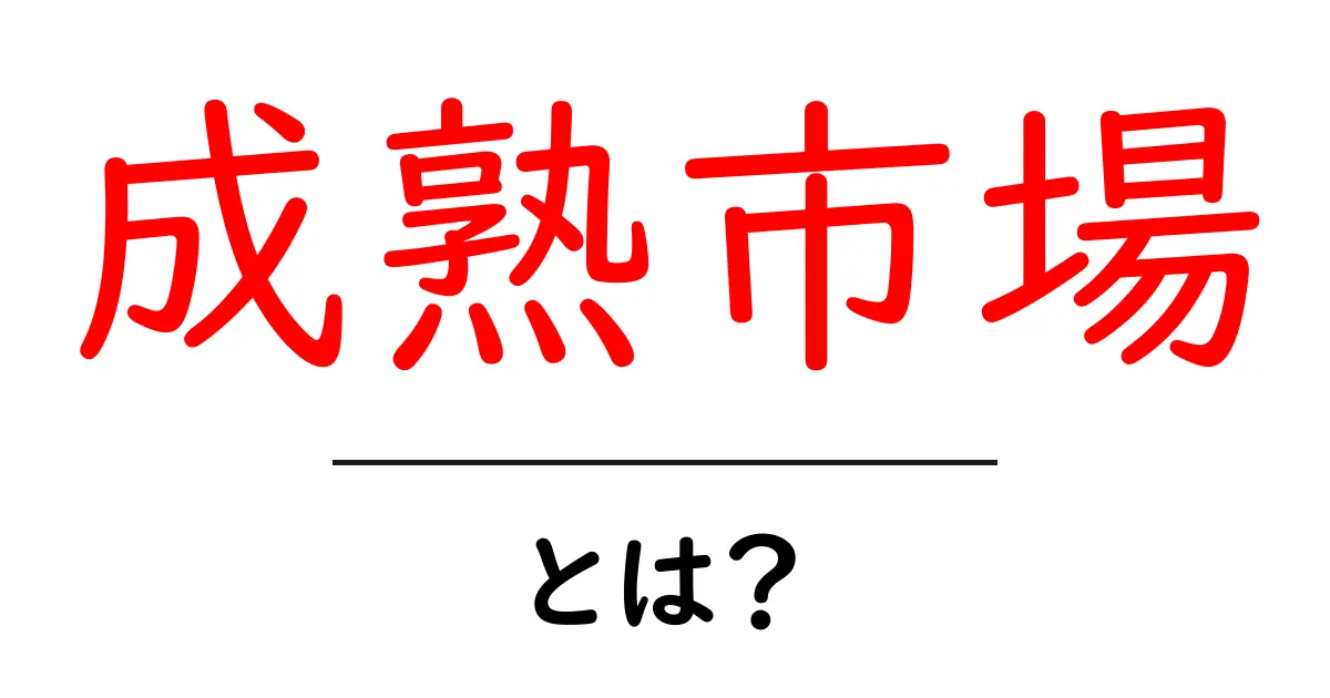 成熟市場とは何か?ビジネスにおける重要性を解説共起語・同意語も併せて解説!