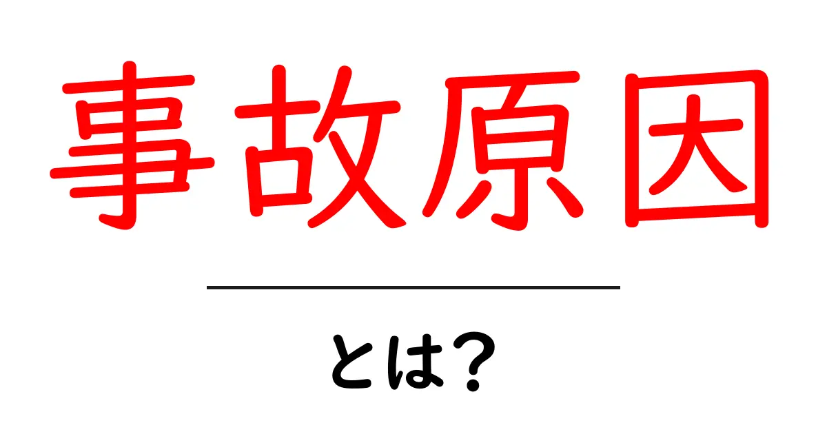 事故原因とは？私たちの安全を考えるための基本知識共起語・同意語も併せて解説！