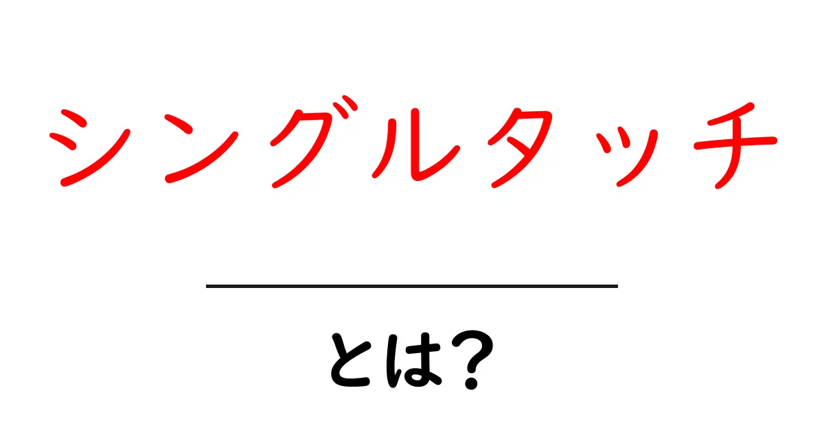 シングルタッチとは?簡単に理解するためのガイド共起語・同意語も併せて解説!
