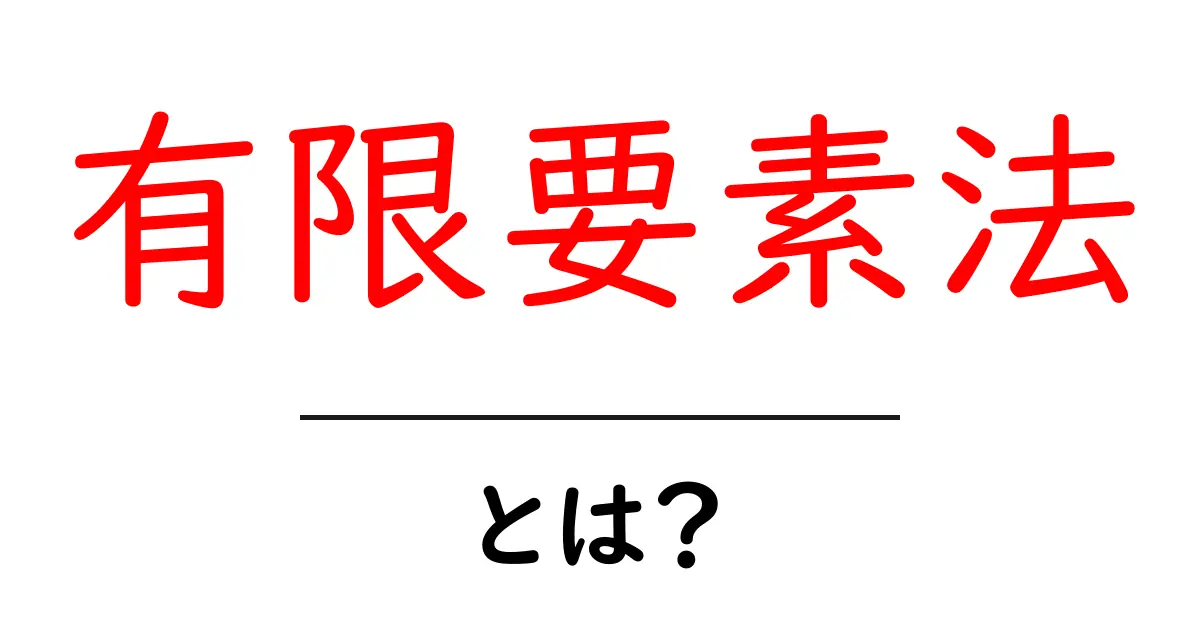 有限要素法とは?初心者でもわかる基礎知識と応用例共起語・同意語も併せて解説!