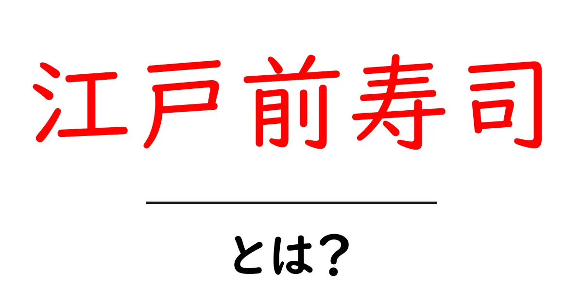 江戸前寿司とは?その歴史と魅力を知ろう!共起語・同意語も併せて解説!