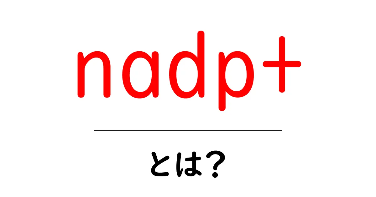 NADP+とは?細胞のエネルギーに関わる重要な分子を解説共起語・同意語も併せて解説!