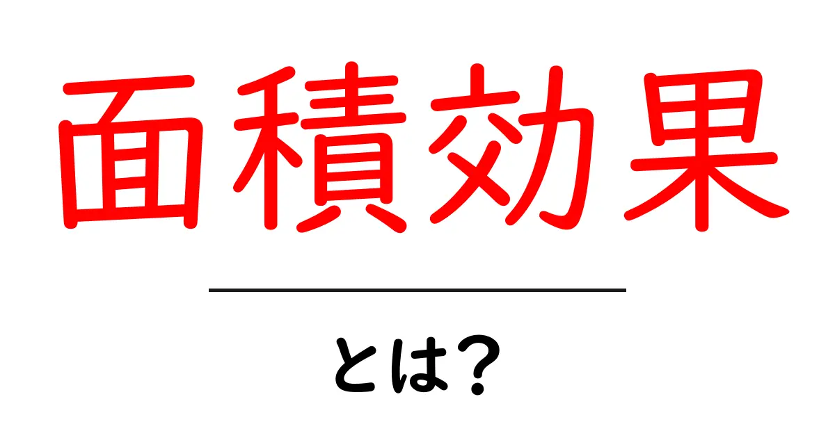 面積効果とは?画像や実生活への影響を詳しく解説!共起語・同意語も併せて解説!
