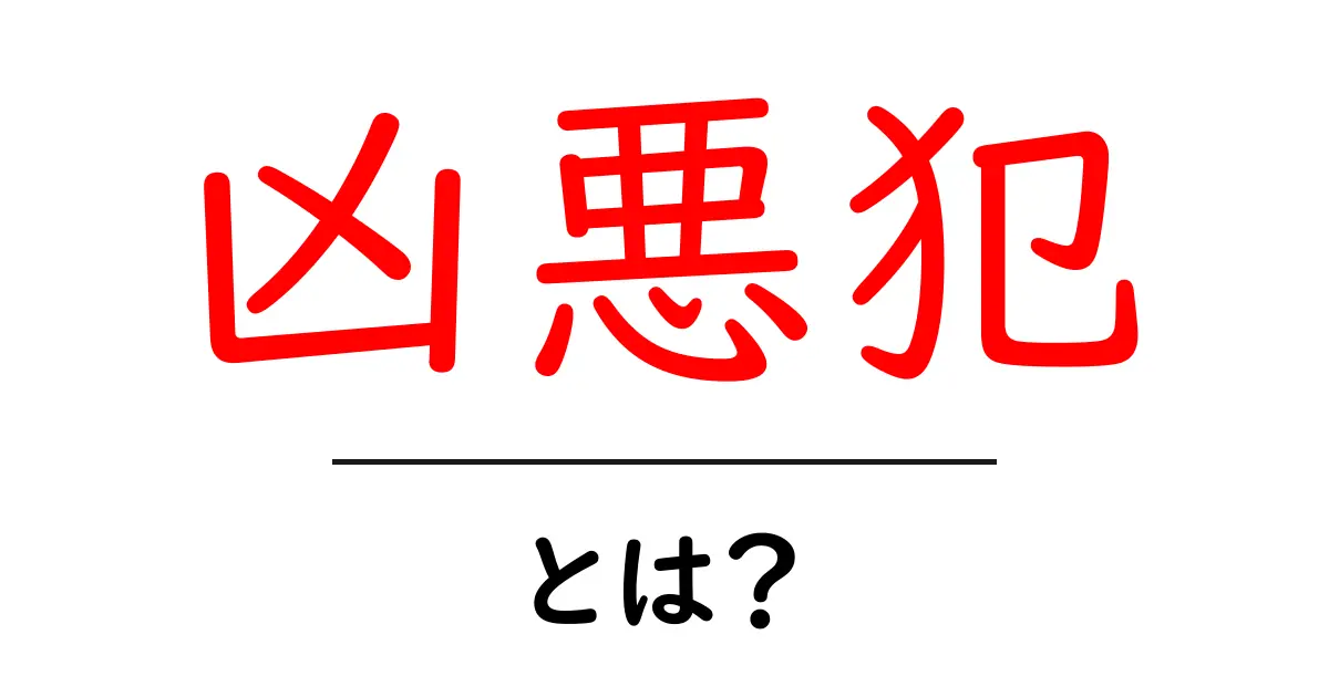 凶悪犯とは?その定義や影響をわかりやすく解説!共起語・同意語も併せて解説!