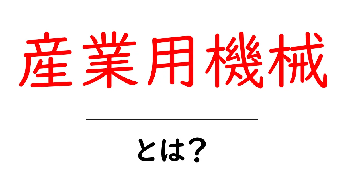 産業用機械とは?製造業での重要な役割と未来の展望共起語・同意語も併せて解説!