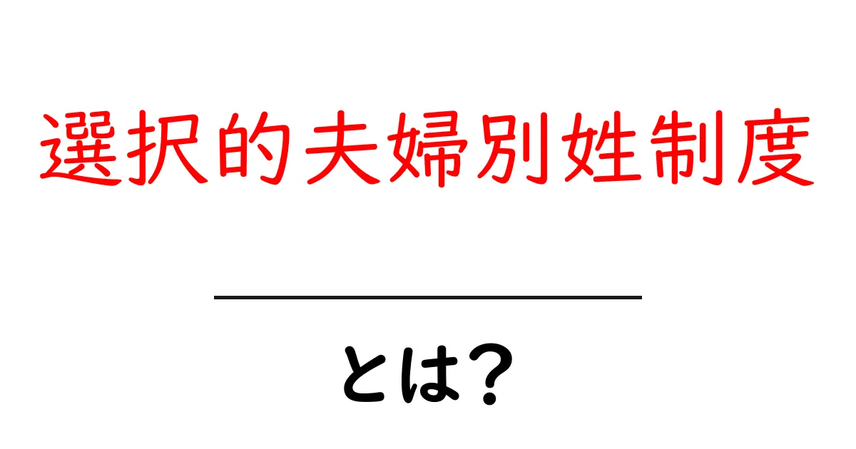 選択的夫婦別姓制度とは?カップルの新しい選択肢とその意味を解説共起語・同意語も併せて解説!