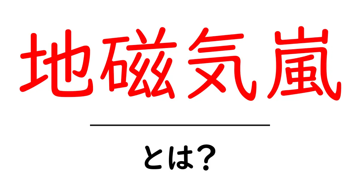 地磁気嵐とは？自然現象がもたらす影響とその仕組みを解説！共起語・同意語も併せて解説！