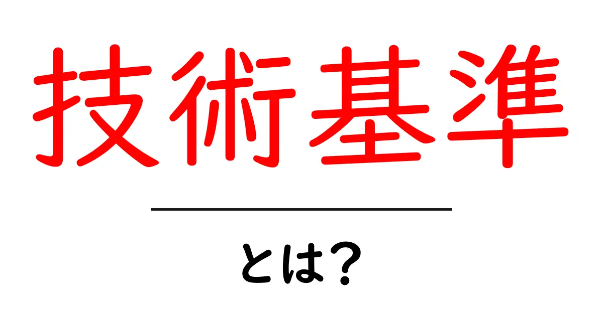 技術基準とは?その重要性と実生活への影響をわかりやすく解説!共起語・同意語も併せて解説!
