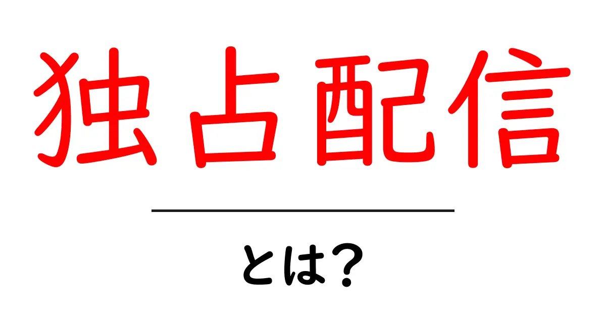 独占配信とは?今話題の新しい視聴スタイルをわかりやすく解説!共起語・同意語も併せて解説!