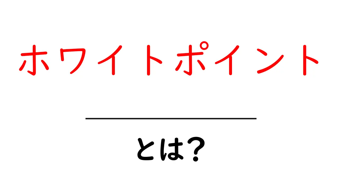 ホワイトポイントとは？知って得するその意味と使い方ガイド共起語・同意語も併せて解説！