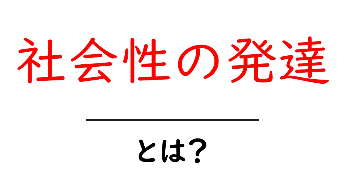社会性の発達とは?人間関係を築くための大切な成長過程共起語・同意語も併せて解説!