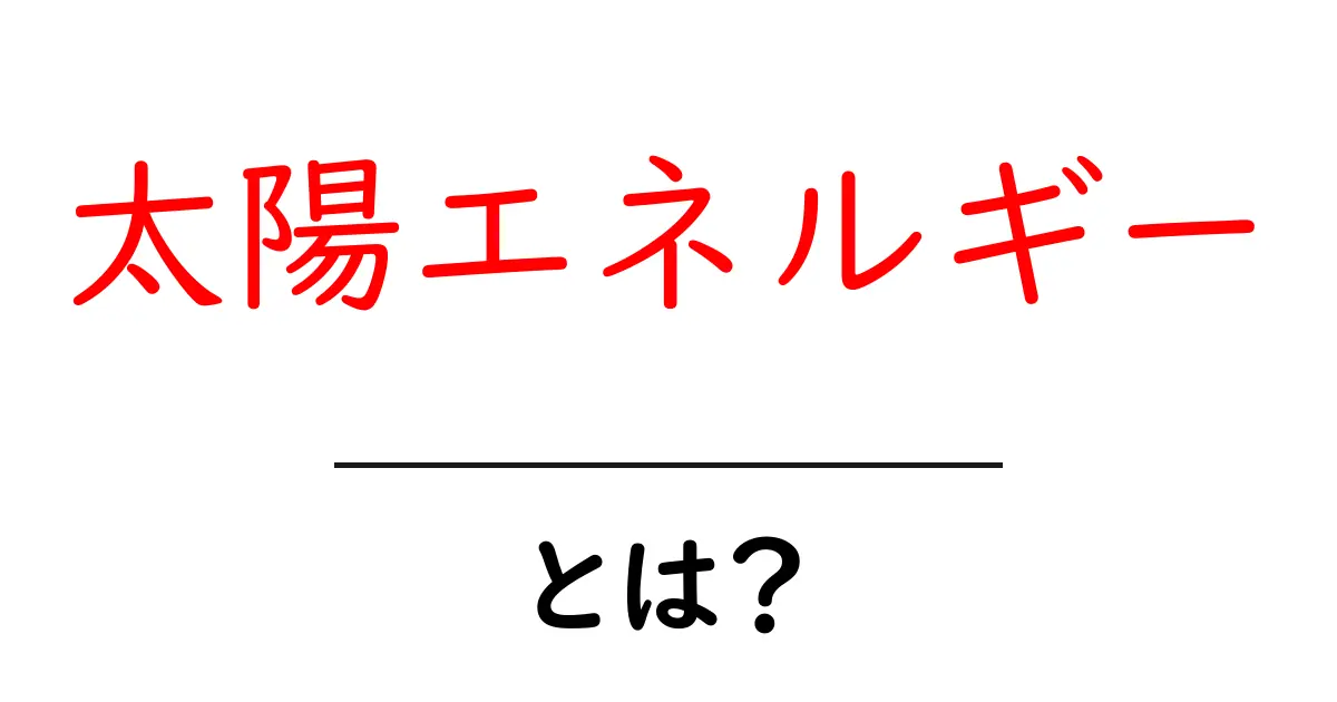 太陽エネルギーとは?私たちの生活を豊かにする未来のエネルギー共起語・同意語も併せて解説!