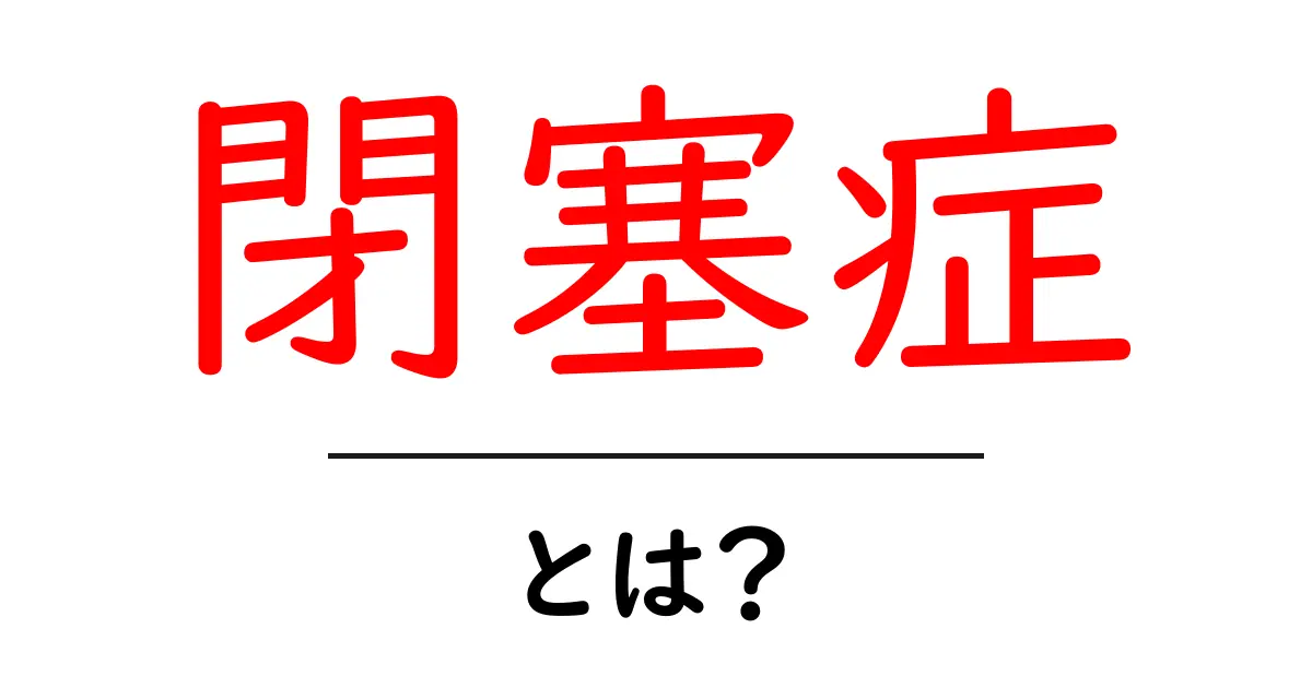 「閉塞症」とは？症状や治療法をわかりやすく解説！共起語・同意語も併せて解説！