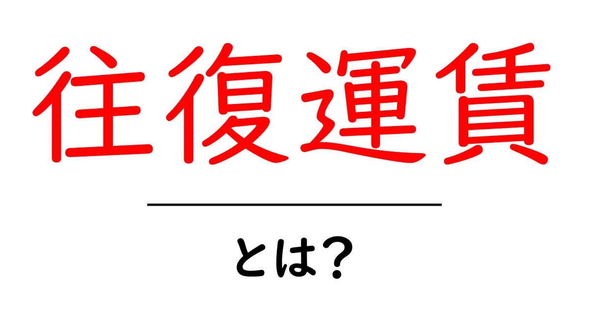 往復運賃を知ろう!お得に旅行するための基本情報共起語・同意語も併せて解説!
