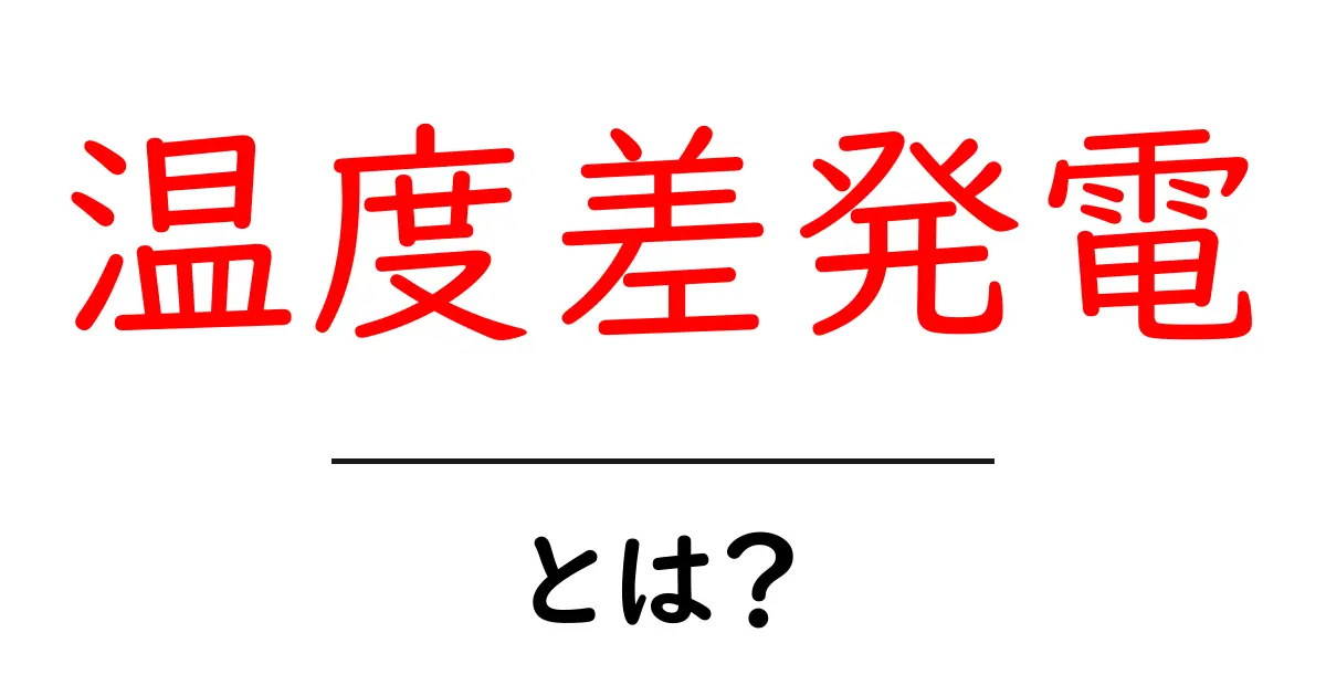 温度差発電とは?未来のエネルギーを支える技術を解説!共起語・同意語も併せて解説!
