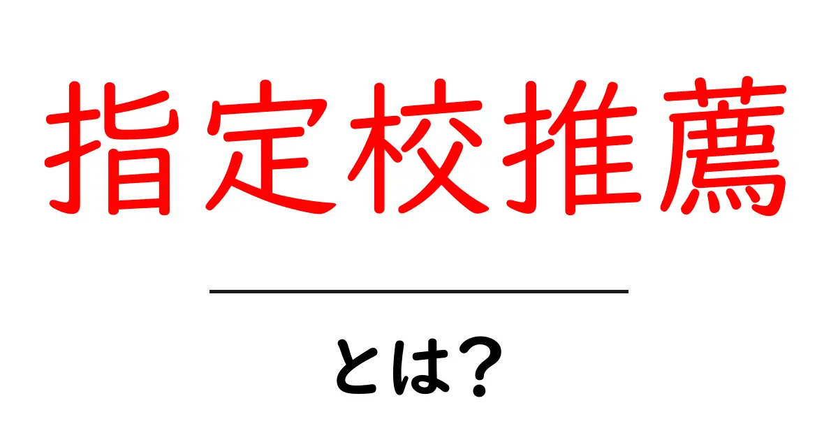 指定校推薦とは?中学生にもわかる入試の新常識共起語・同意語も併せて解説!