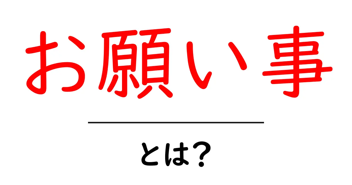 お願い事とは?日常生活でよく使う表現を紹介!共起語・同意語も併せて解説!